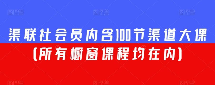 渠联社会员内含100节渠道大课（所有橱窗课程均在内）-千优网创