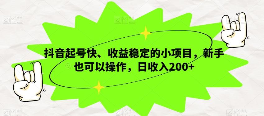 抖音起号快、收益稳定的小项目,新手也可以操作,日收入200+-千优网创