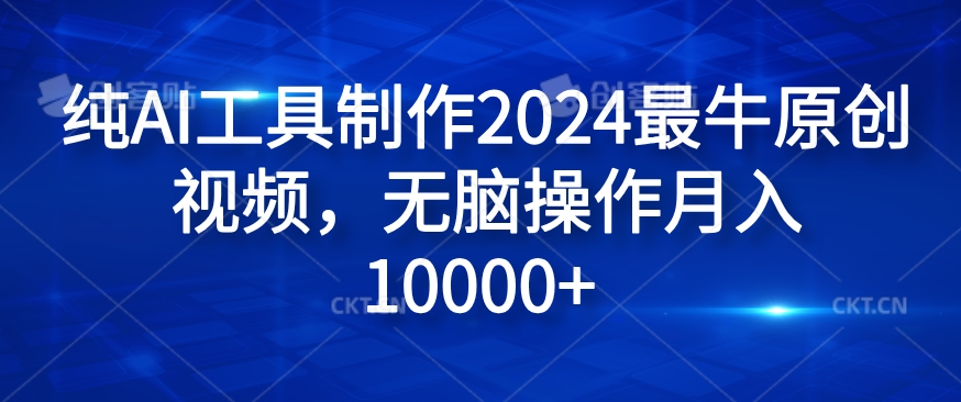 纯AI工具制作2024最牛原创视频，无脑操作月入1W+【揭秘】-千优网创