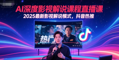 AI深度影视解说课程直播课，2025最新影视解说模式，抖音热推-千优网创