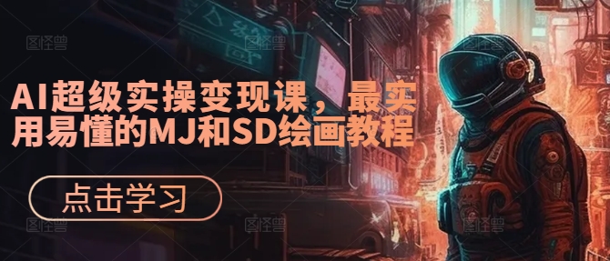 AI超级实操变现课，最实用易懂的MJ和SD绘画教程-千优网创