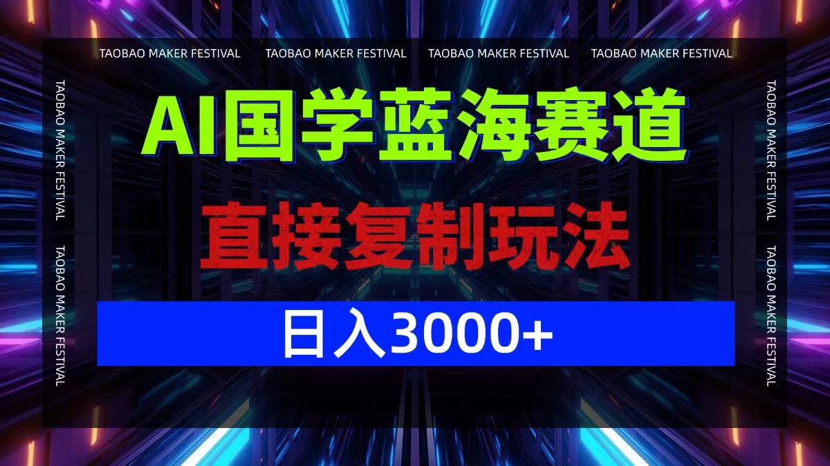 AI国学蓝海赛道，直接复制玩法，轻松日入3000+-千优网创