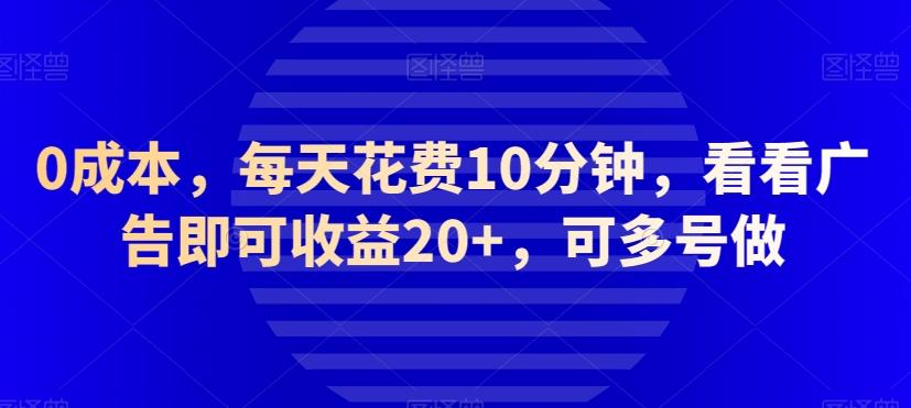 0成本,每天花费10分钟,看看广告即可收益20+,可多号做-千优网创