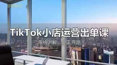 TikTok小店运营出单课，从开店选品、运营出单、发货回款，进行全流程讲解-千优网创