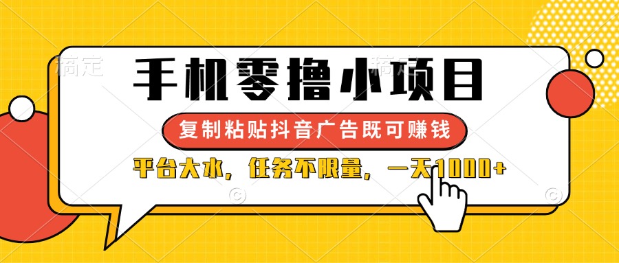 (14254期)手机零撸小项目,复制粘贴抖音广告即可赚钱,平台大水,任务不限量,一...-千优网创