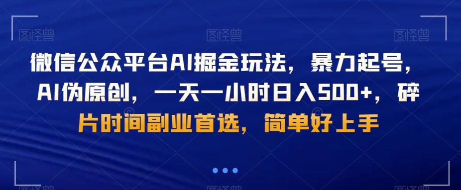 微信公众平台AI掘金玩法，暴力起号，AI伪原创，一天一小时日入500+，碎片时间副业首选，简单好上手-千优网创