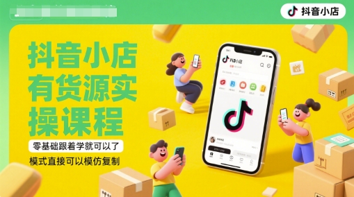 抖音小店有货源实操课程，零基础跟着学就可以了，模式直接可以模仿复制(更新6月)-千优网创