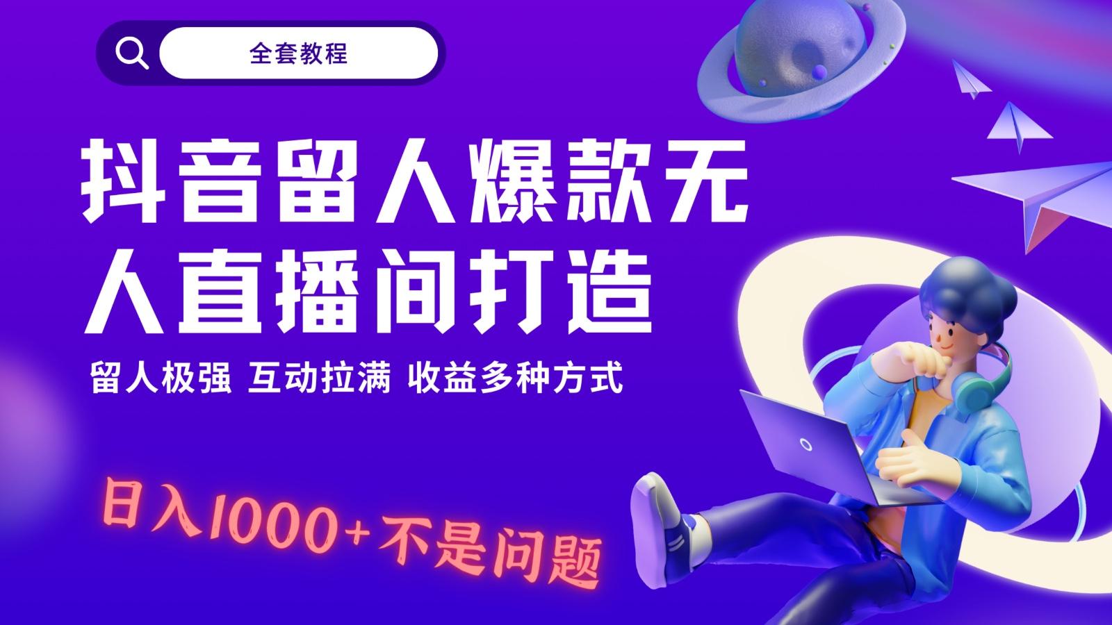 抖音留人超强无人直播间打造，解放双手，日入1k+简简单单、互动拉满！-千优网创