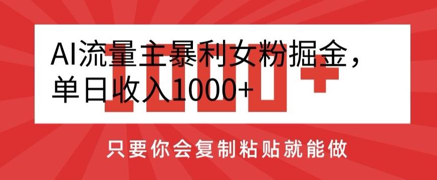 AI流量主暴利女粉掘金,单日收入1000+,只要你会复制粘贴就能做-千优网创