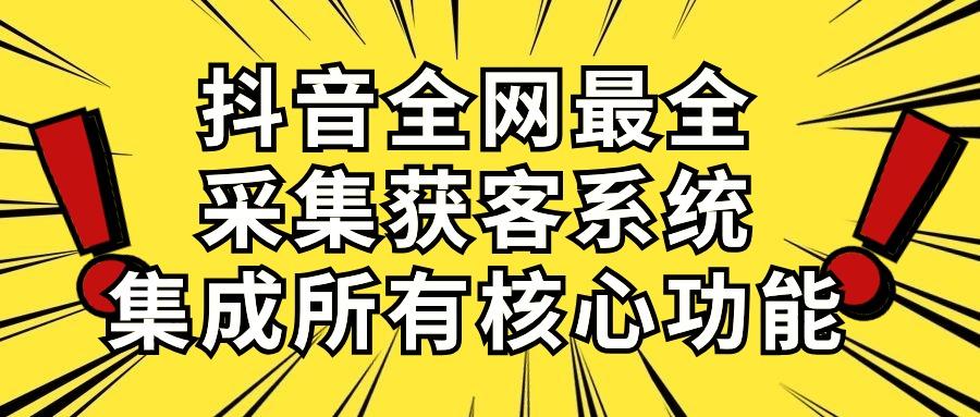抖音全网最全采集获客系统，集成所有核心功能，日引500+-千优网创