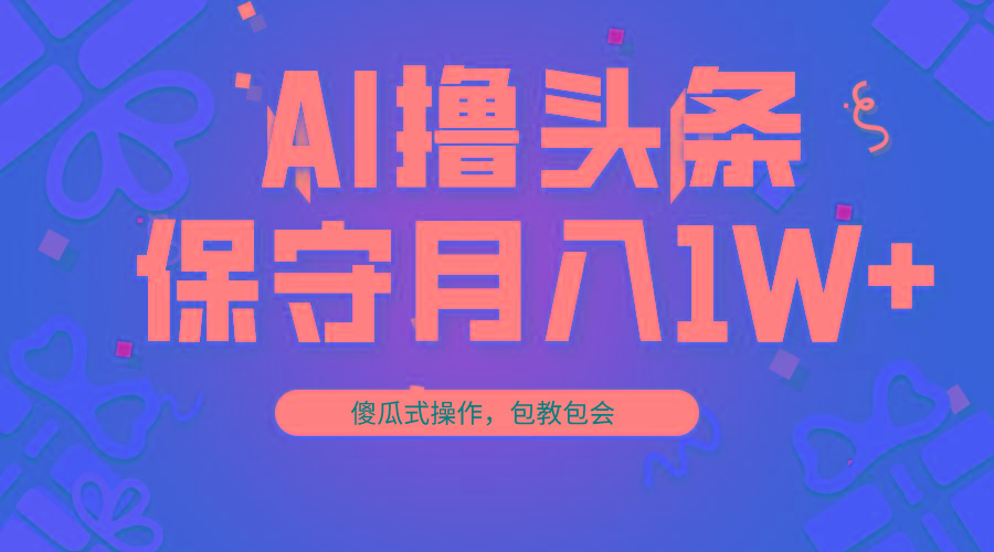 AI撸头条3天必起号,傻瓜操作3分钟1条,复制粘贴月入1W+。-千优网创